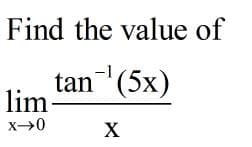 Find the value of
-1
tan (5x)
lim-
X
