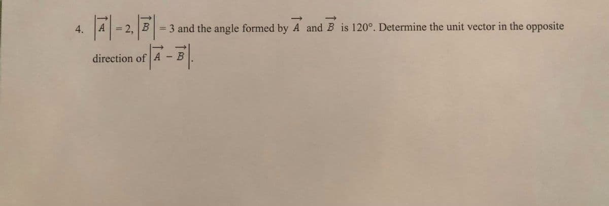 4.
A = 2, B = 3 and the angle formed by A and B is 120°. Determine the unit vector in the opposite
direction of A
- B
