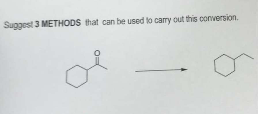 Suggest 3 METHODS that can be used to carry out this conversion.
