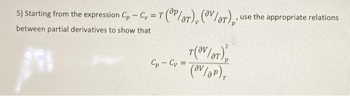 5) Starting from the expression C,-Cy = T
use the appropriate relations
between partial derivatives to show that
Cp - Cy =
