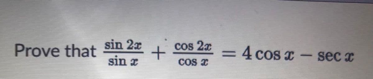 sin 2x
sin z
Prove that
Cos 2x
4 cos T
sec x
COS T
