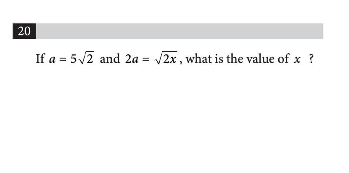 20
If a = 5√2 and 2a = √√√2x, what is the value of x ?
