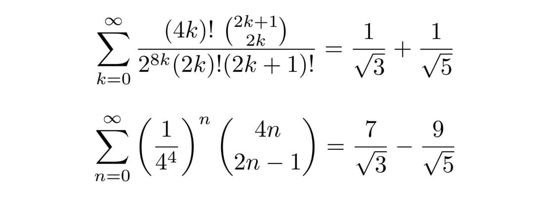 k=0
2k+1
1
(4k)! (²k+¹)
28k (2k)! (2k + 1)! √3
+
n
4n
Σ ( 17 ) " ( 22² ² 1₁) -
=
n=0
7
√3
1
√5
9
√5