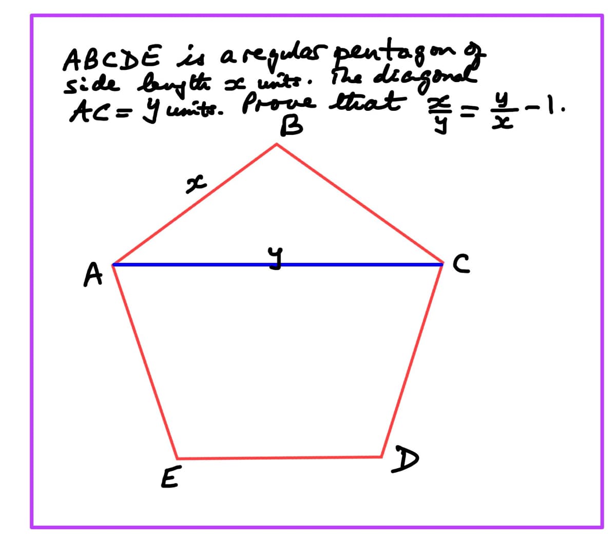 A B C D E is a regulas pentagon of
side length x units. The diagonal
AC=Yunits. Prove that == /2-1.
A
E
y
A
с