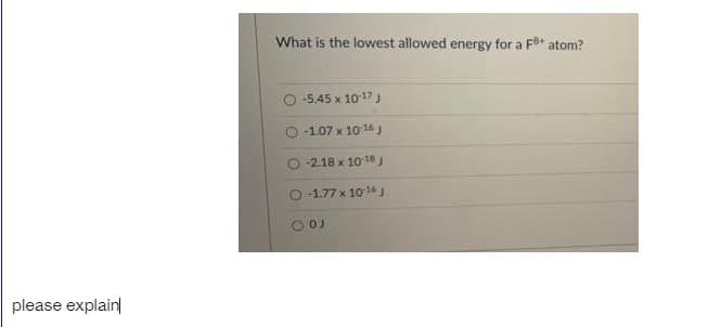What is the lowest allowed energy for a Fe* atom?
-5,45 x 1017)
O -1.07 x 10 16 J
-2.18 x 1018
-1.77 x 1016
O OJ
please explain
