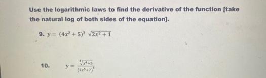 Use the logarithmic laws to find the derivative of the function [take
the natural log of both sides of the equation].
9. y = (4x + 5)2 V2r +1
10.
y=
