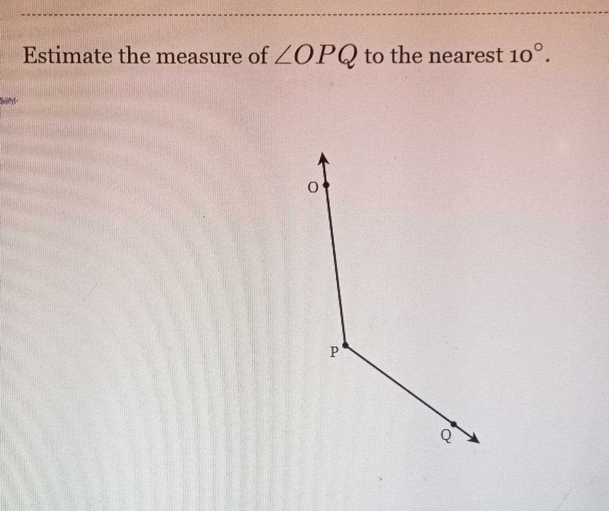 Estimate the measure of Z0PQ to the nearest 10°.
Q
