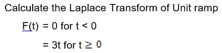 Calculate the Laplace Transform of Unit ramp
F(t) = 0 for t < 0
= 3t for t2 0
%3D
