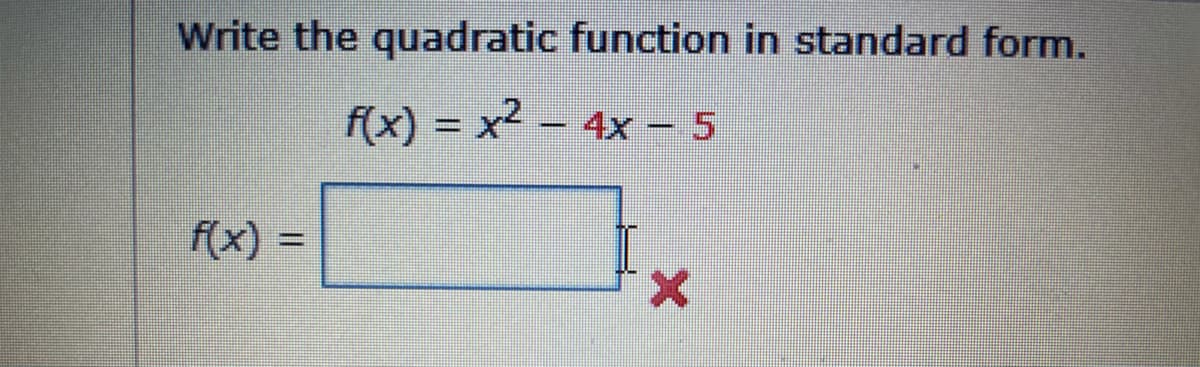 Write the quadratic function in standard form.
f(x) = x² – 4x – 5
%D
f(x) =
