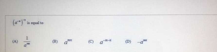 (a*)" is equal to
1
(A)
mn
(C)
-M-n
mn
(B)
a"
a
(D)
