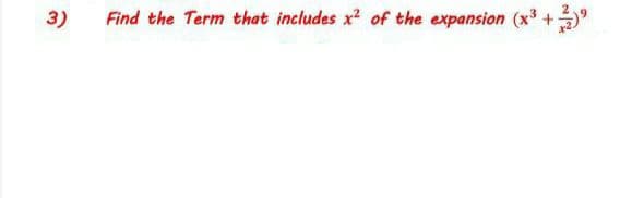 3)
Find the Term that includes x? of the expansion (x +
