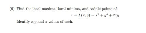 (9) Find the local maxima, local minima, and saddle points of
z = f (r, y) = 1? + y + 2ry
Identify r,y,and z values of each.
