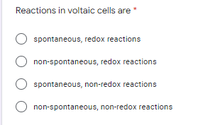 Reactions in voltaic cells are
spontaneous, redox reactions
non-spontaneous, redox reactions
O spontaneous, non-redox reactions
O non-spontaneous, non-redox reactions