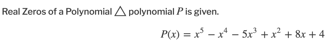 Real Zeros of a Polynomial A polynomial P is given.
P(x) = x – x* – 5x° + x² + 8x + 4
