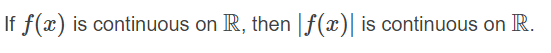 If f(x) is continuous on R, then f(x)| is continuous on IR.
