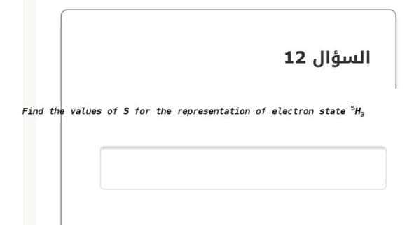 السؤال 12
Find the values of S for the representation of electron state H,
