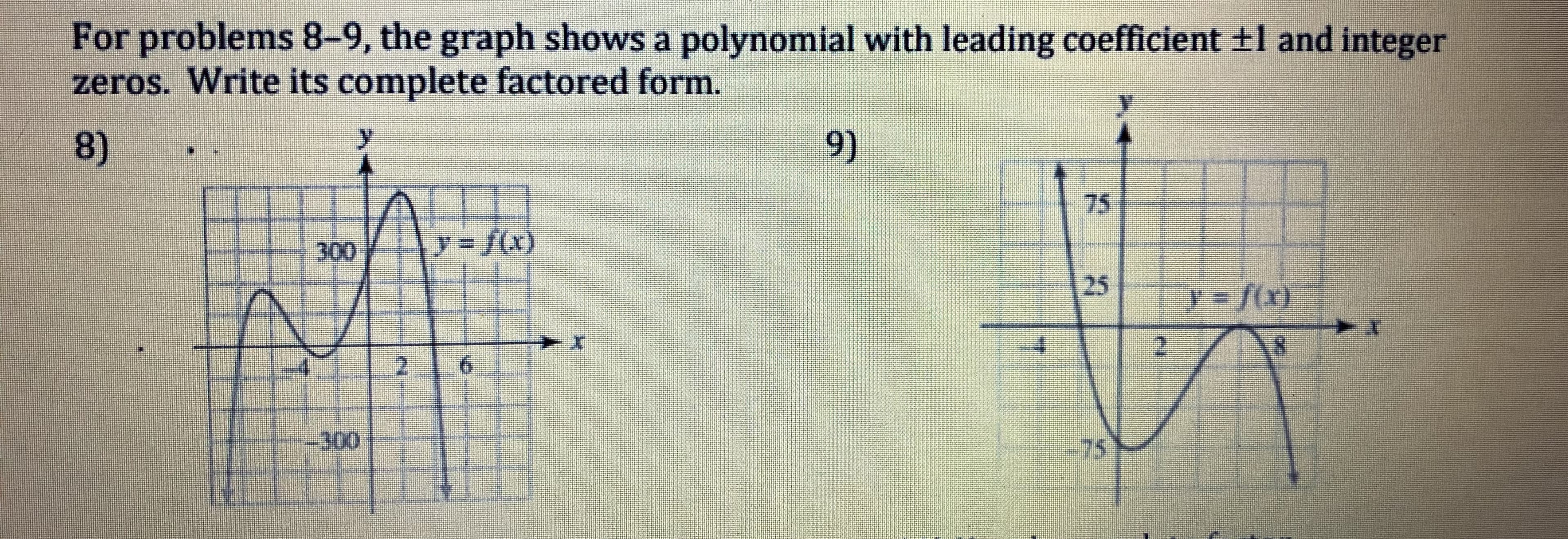 For problems 8-9, the graph shows a polynomial with leading coefficient ±1 and integer
zeros. Write its complete factored form.
8)
9)
75
300
300
