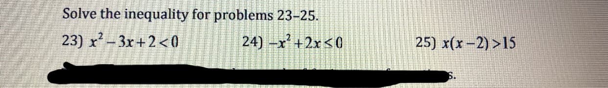 Solve the inequality for problems 23-25.
25) x(x-2) >15
