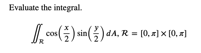 Evaluate the integral.
R
cos() sin(2) dA, R = [0, 7] × [0, 1]
2