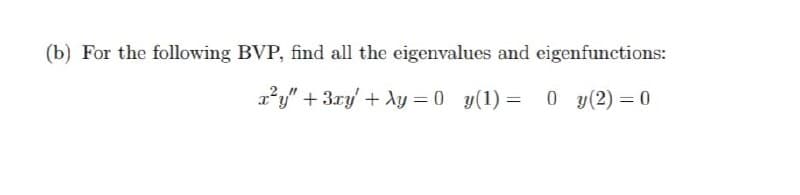(b) For the following BVP, find all the eigenvalues and eigenfunctions:
1*y" + 3ry + Ay = 0 y(1) = 0 y(2) = 0
