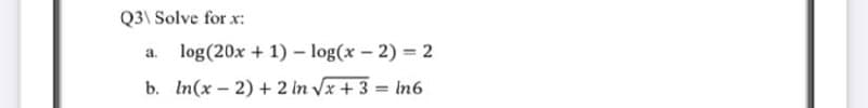 Q3\ Solve for x:
log(20x + 1) – log(x – 2) = 2
a.
b. In(x – 2) + 2 in Vx + 3 = In6
%3!
