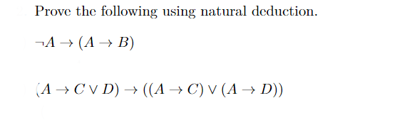 Prove the following using natural deduction.
-A > (А > В)
(A → C V D) → ((A → C') V (A → D))
