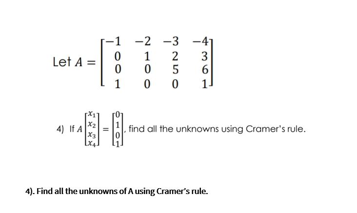 1
-2 -3
-41
|
1
3
6
Let A =
5
1
1.
x2
4) If A
X3
Lx4.
find all the unknowns using Cramer's rule.
4). Find all the unknowns of A using Cramer's rule.
