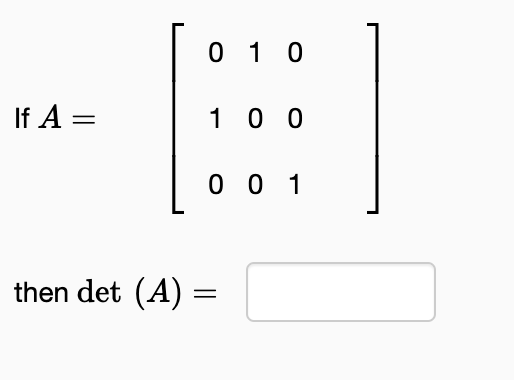 If A =
0 1 0
100
001
then det (A) =
=