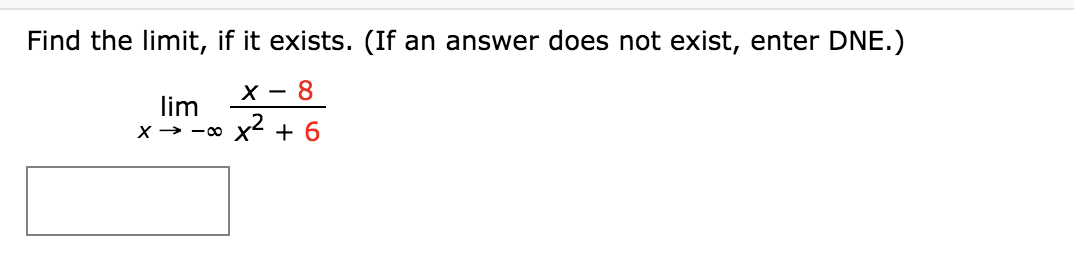 Find the limit, if it exists. (If an answer does not exist, enter DNE.)
х — 8
lim
X → -0 x + 6
