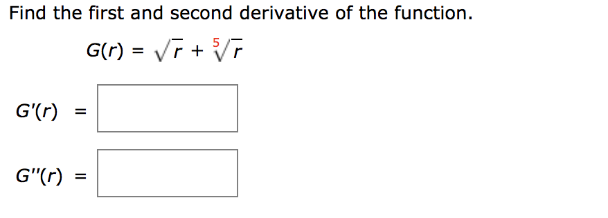 Find the first and second derivative of the function.
G(r) = Vī + V7
%3D
G'(r)
G"(r)
II
