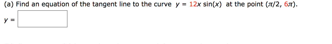 (a) Find an equation of the tangent line to the curve y = 12x sin(x) at the point (T/2, 67).
