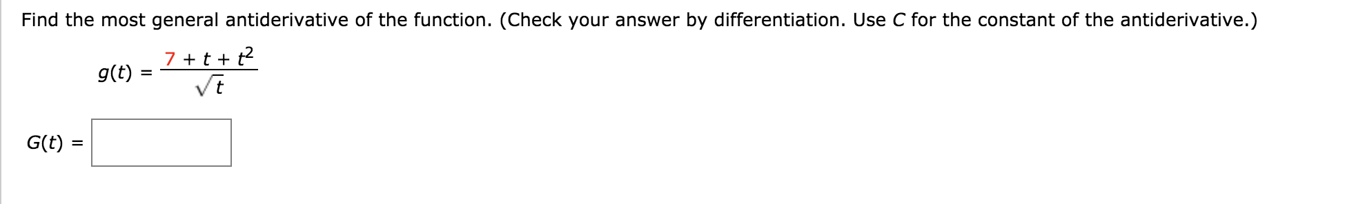 Find the most general antiderivative of the function. (Check your answer by differentiation. Use C for the constant of the antiderivative.)
7 + t + t?
g(t)
Vt
G(t)
