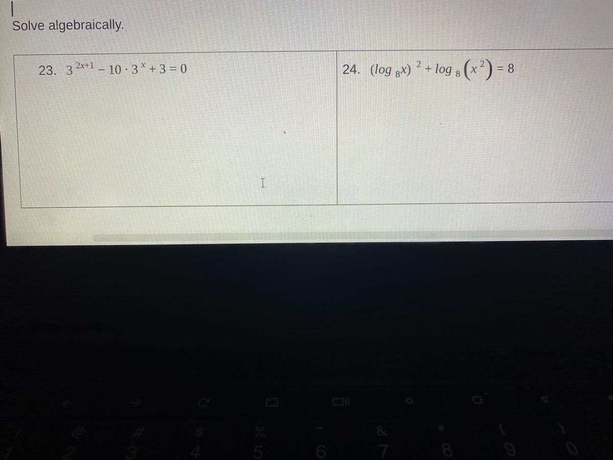 Solve algebraically.
10 3 +3 = 0
24. (log g×)
2
+ log 8
(x*)D
23. 3 2x+1
og , 8
8.
&
3.
5
7
