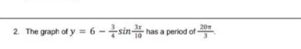 2. The graph of y = 6
20m
has a period of-
