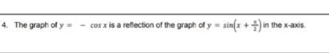 4. The graph of y =- cos x is a refiection of the graph of y
sin(x+ in the x-axis.
