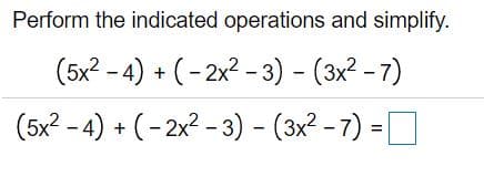Perform the indicated operations and simplify.
(5x? - 4) + (- 2x2 - 3) - (3x? - 7)
(5x2 - 4) + (- 2x2 - 3) - (3x? - 7) =D
(3x2 -7)
