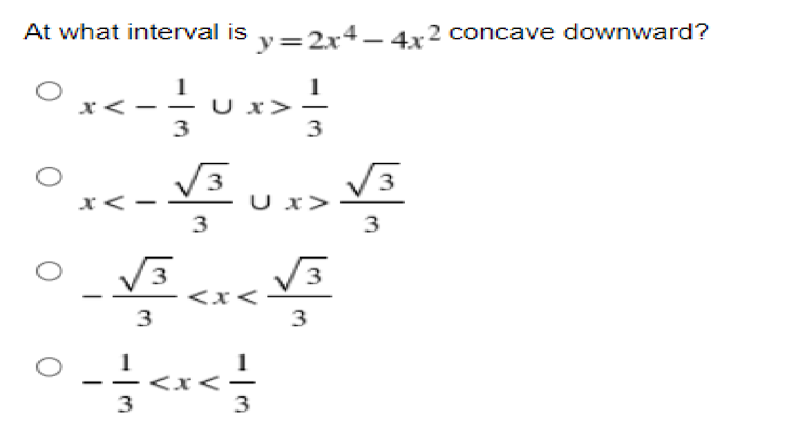 At what interval is
y=2x4- 4x2 concave downward?
*<-u
Ux>
3
3
3
3
V3
3
<x<
3
3
<x<
V

