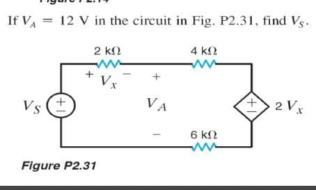 If VA
12 V in the circuit in Fig. P2.31, find Vs.
2 kN
4 kN
+
Vx
Vs (+
VA
2 Vx
6 kN
Figure P2.31
