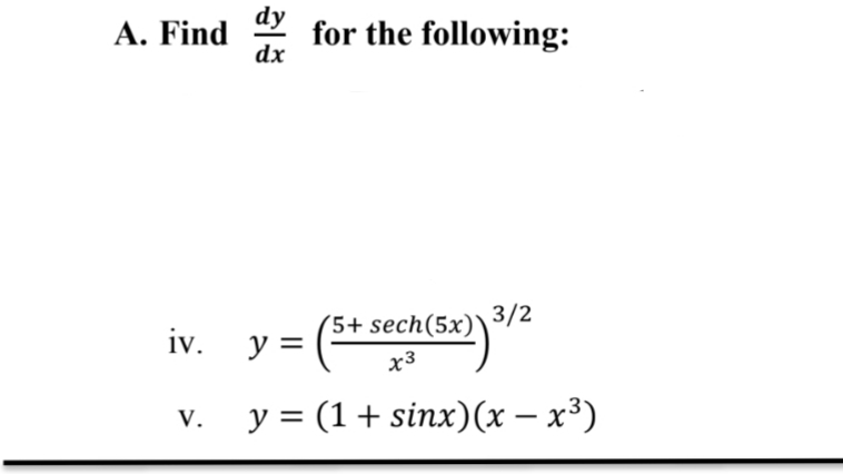 dy
A. Find
for the following:
dx
(5+ sech(5x)`
3/2
iv.
y =
x3
у %3D (1+ sinx)(х — х3)
V.
