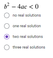 b² - 4ac < 0
O no real
solutions
O one real solution
two real solutions
O three real solutions