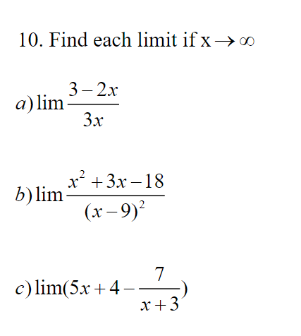10. Find each limit if x→∞
3- 2x
3x
a) lim-
b) lim
x+3x-18
(x-9)²
c) lim(5x +4-
7
x +3