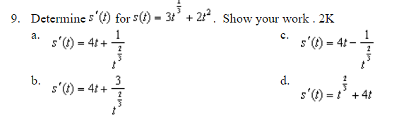 9. Determine s' (t) for s(t) = 3³ +21². Show your work. 2K
s'(t) = 4t+
s' (t) = 4t-
a.
b.
s' (t) = 4t+
بال کیا نہ اس
C.
d.
s' (t) = t³ + 4t