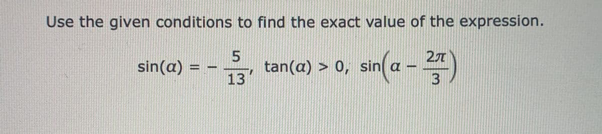 Use the given conditions to find the exact value of the expression.
tan(a) > 0, sin a –
2
sin(a) =
%3D
13
