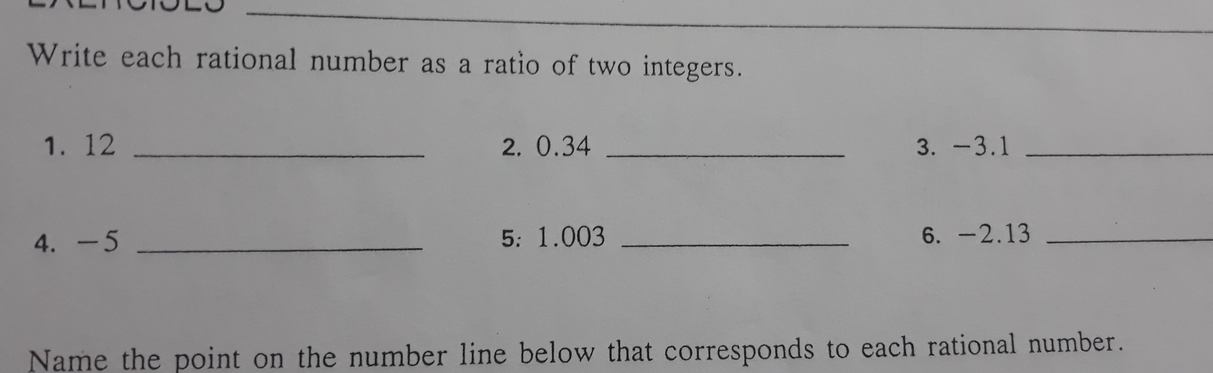 Write each rational number as a ratio of two integers.
1. 12
2. 0.34
3. -3.1
5: 1.003
6. -2.13
4. -5
