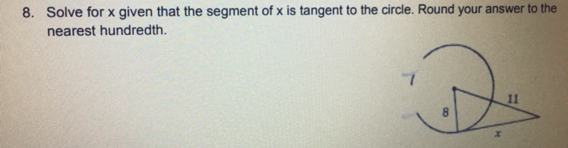 8. Solve for x given that the segment of x is tangent to the circle. Round your answer to the
nearest hundredth.
11
