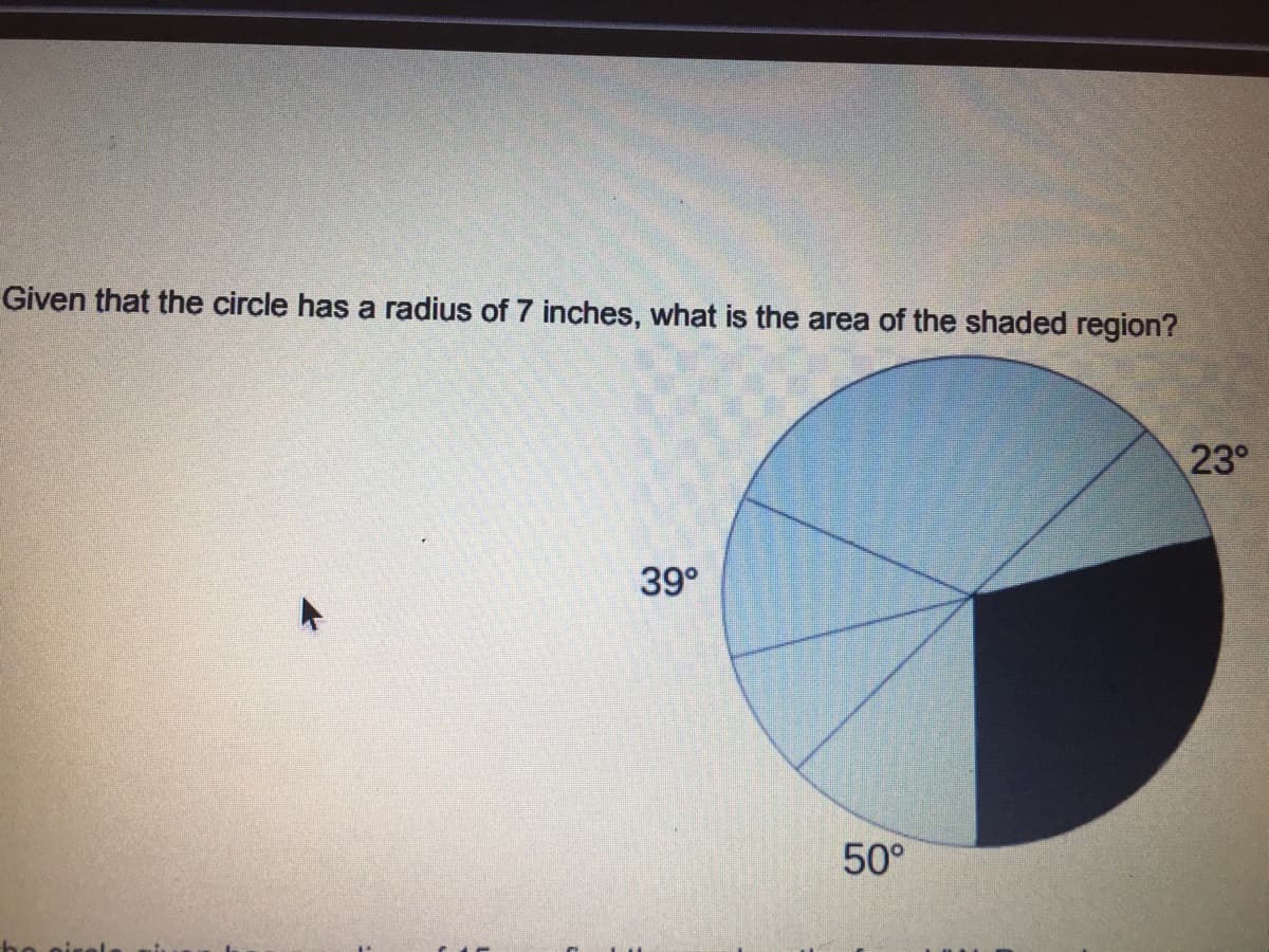 Given that the circle has a radius of 7 inches, what is the area of the shaded region?
23°
39°
50°
