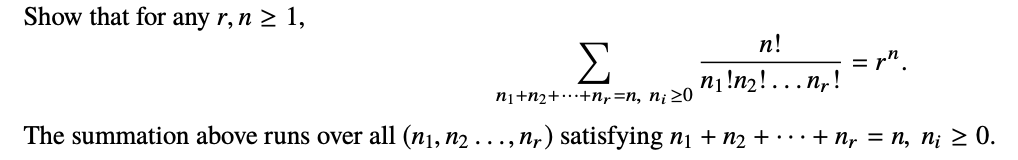 Show that for any r, n > 1,
n!
Σ
= r".
... n. !
nį !n2!
ni+n2+…+n,=n, n¡ ¿0
The summation above runs over all (n1, n2 ..., nr) satisfying ni + n2 + · ··+ nr = n, n¡ 2 0.

