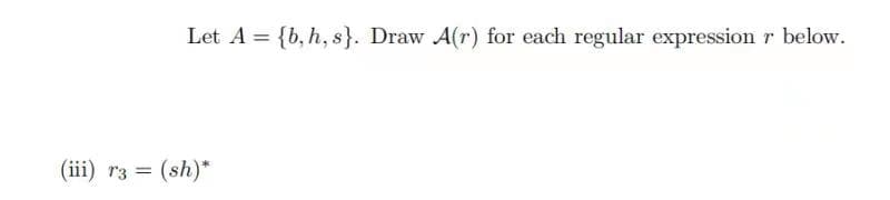 Let A = {b, h, s}. Draw A(r) for each regular expression r below.
(iii) r3 = (sh)*