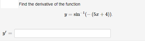 Find the derivative of the function
y = sin '(- (5x + 4)).
y' =
