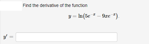 Find the derivative of the function
y = In(5e – 9xe ").
y =
||
